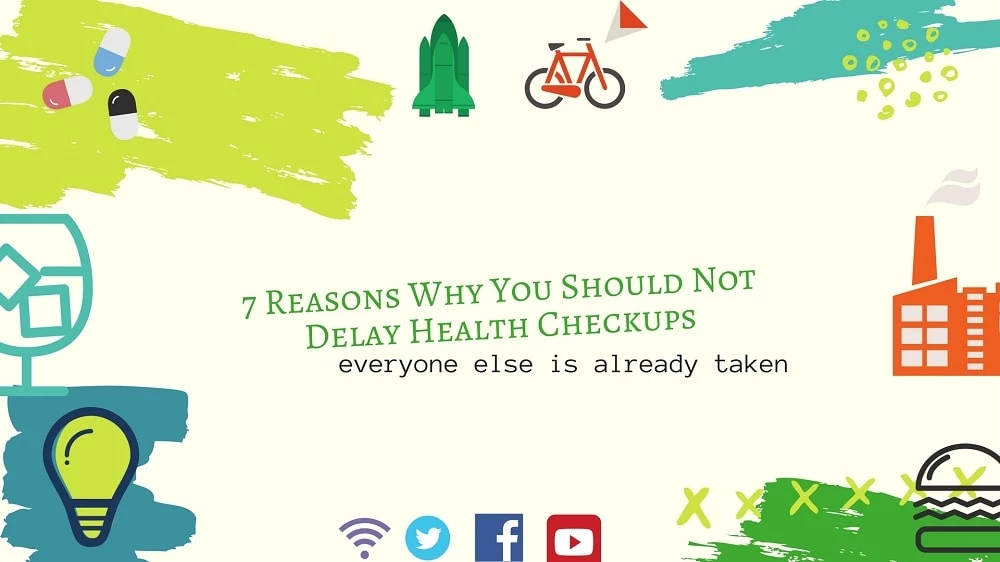 7 Reasons Why You Should Not Delay Health Checkups
